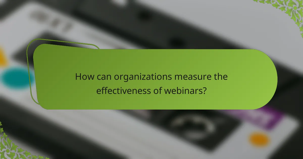 How can organizations measure the effectiveness of webinars?