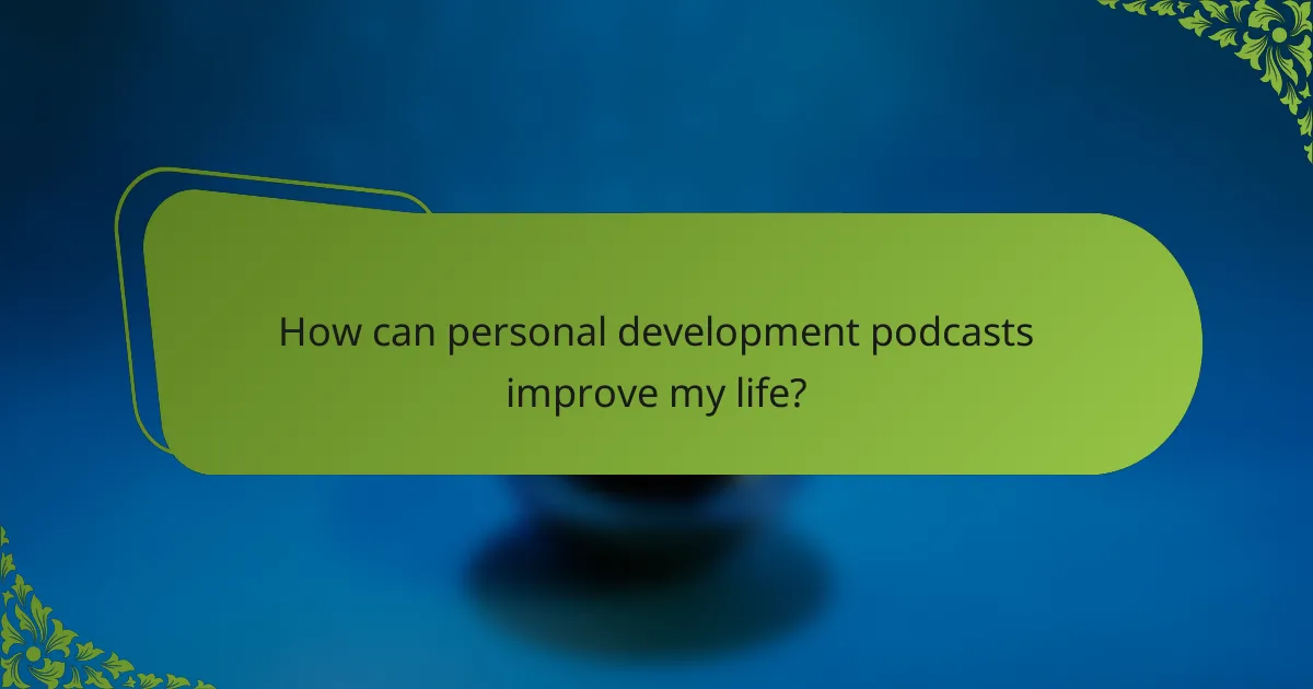 How can personal development podcasts improve my life?