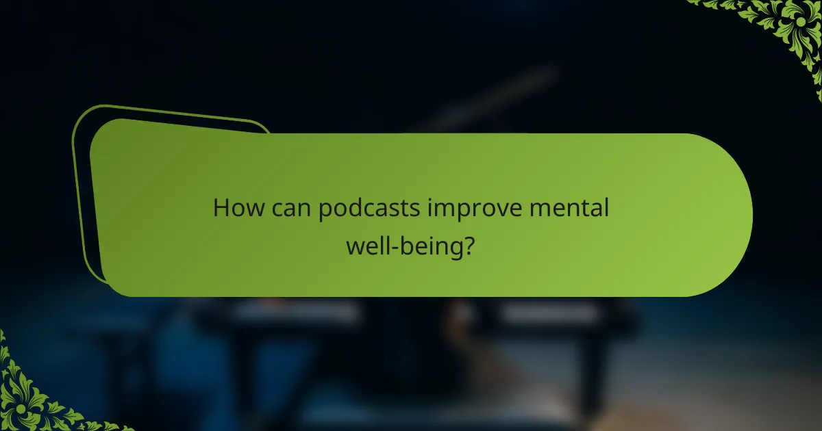 How can podcasts improve mental well-being?