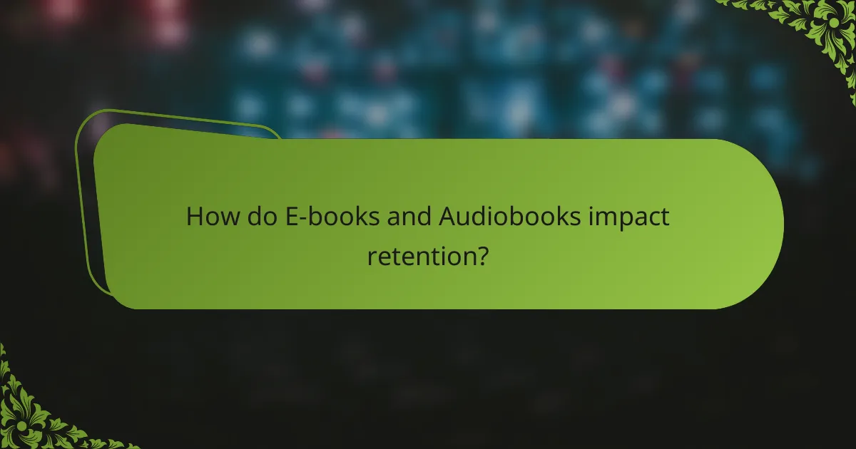 How do E-books and Audiobooks impact retention?