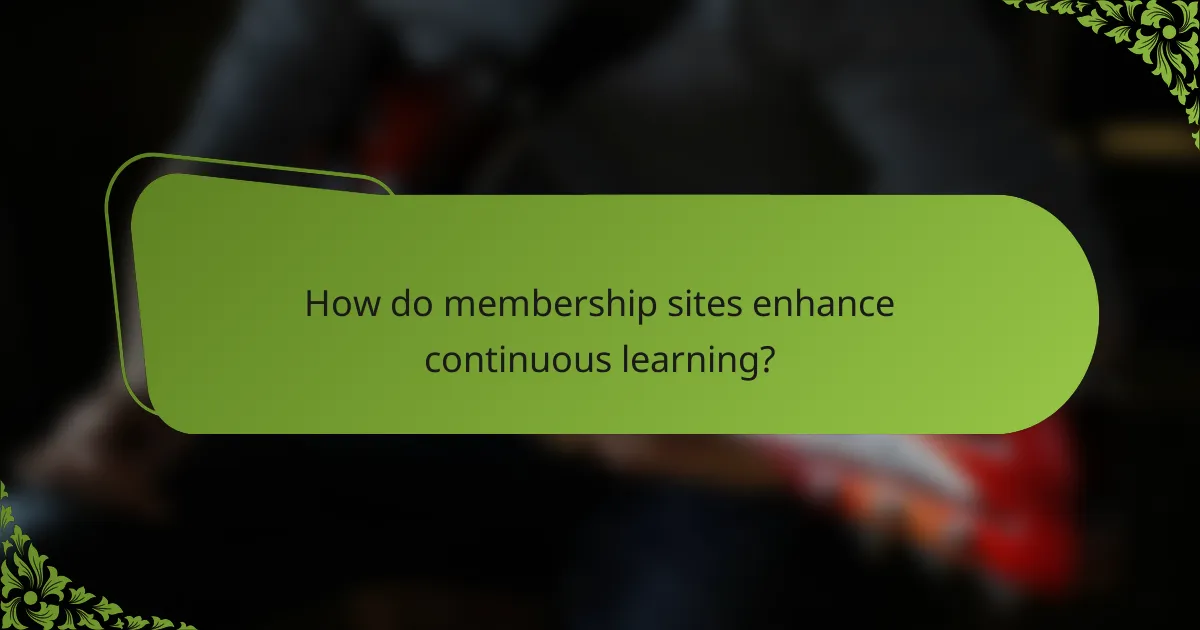 How do membership sites enhance continuous learning?
