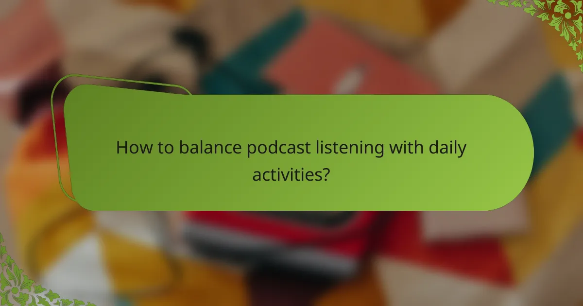 How to balance podcast listening with daily activities?