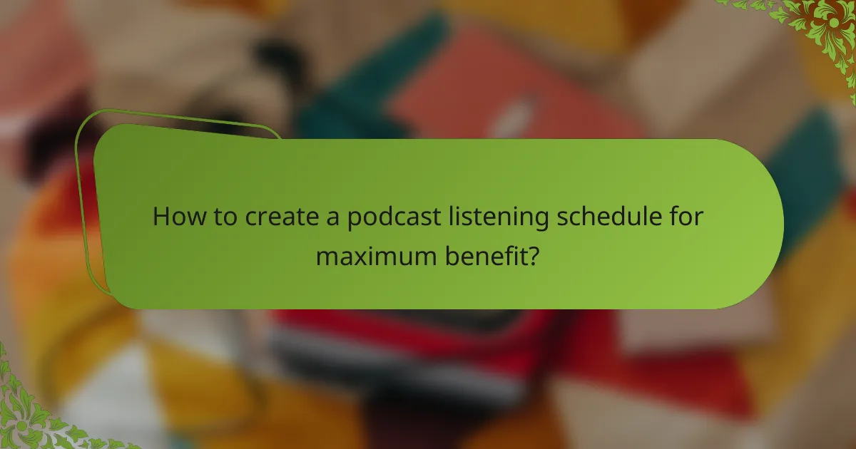 How to create a podcast listening schedule for maximum benefit?