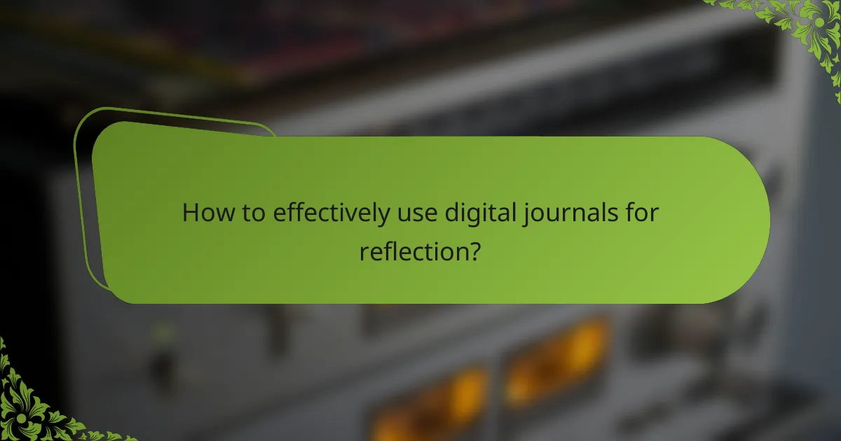How to effectively use digital journals for reflection?