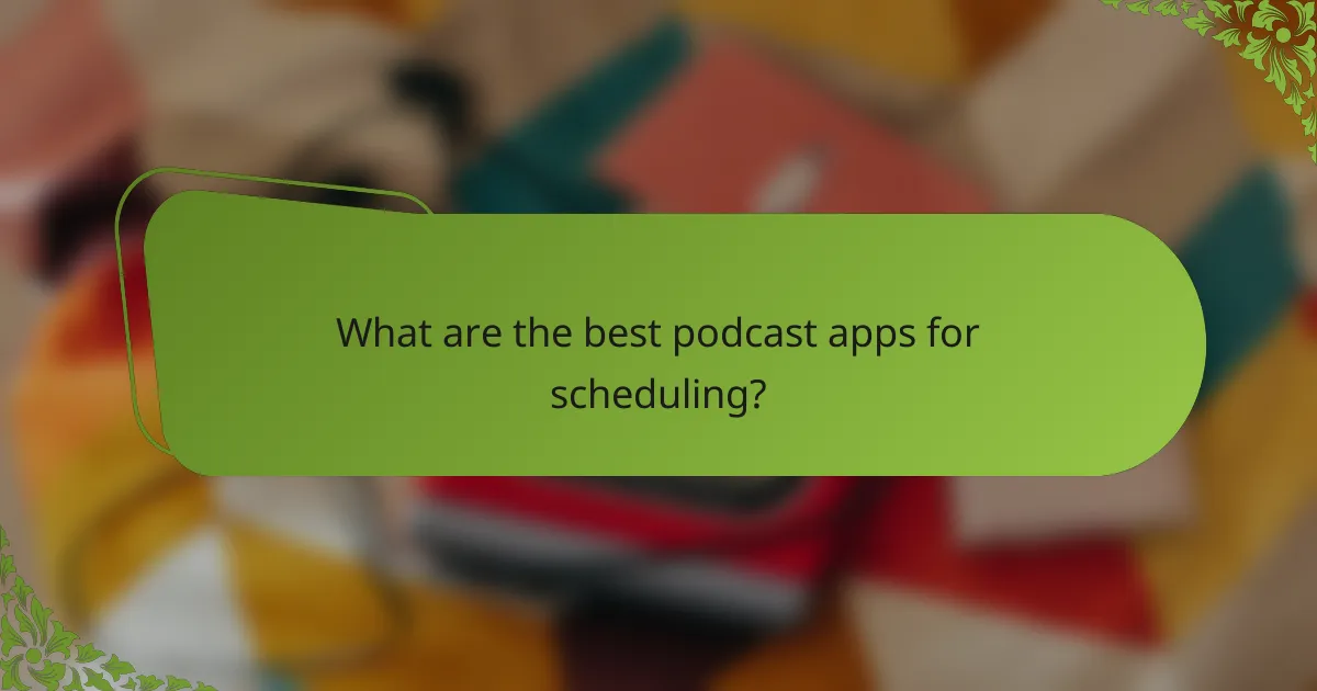 What are the best podcast apps for scheduling?