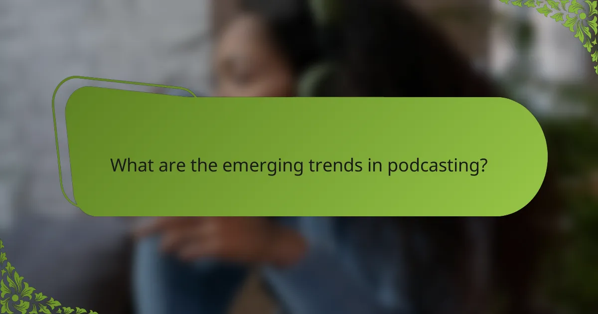 What are the emerging trends in podcasting?