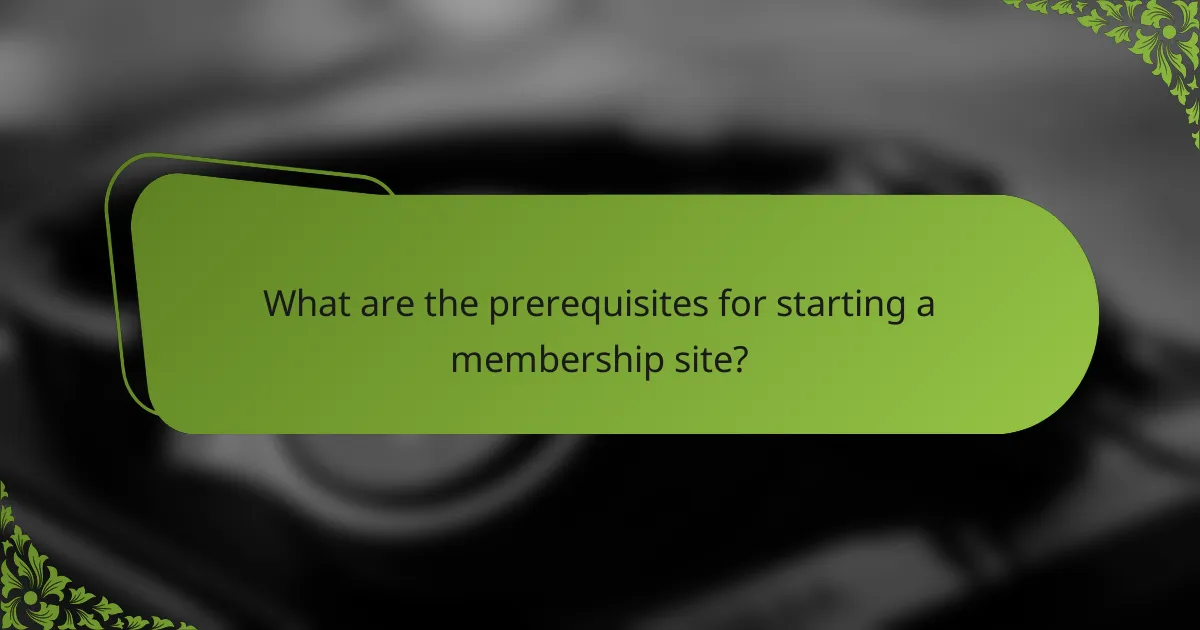 What are the prerequisites for starting a membership site?