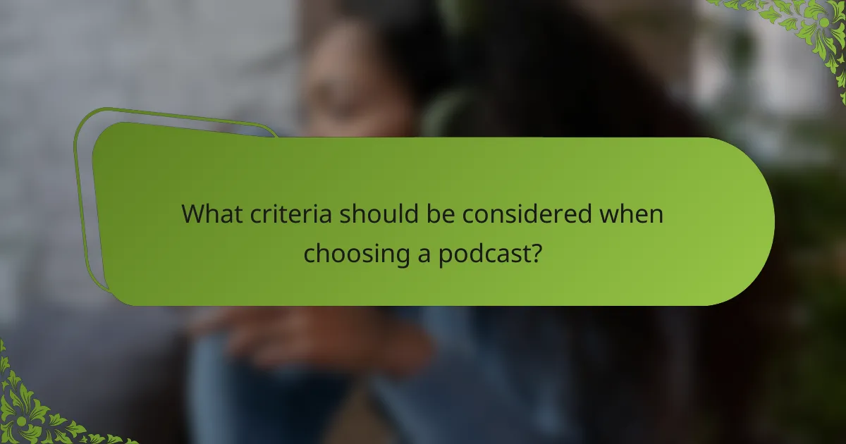 What criteria should be considered when choosing a podcast?