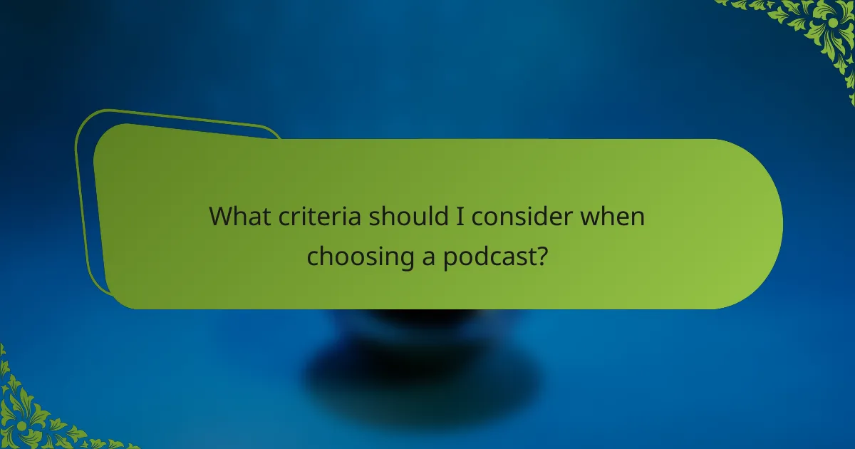 What criteria should I consider when choosing a podcast?