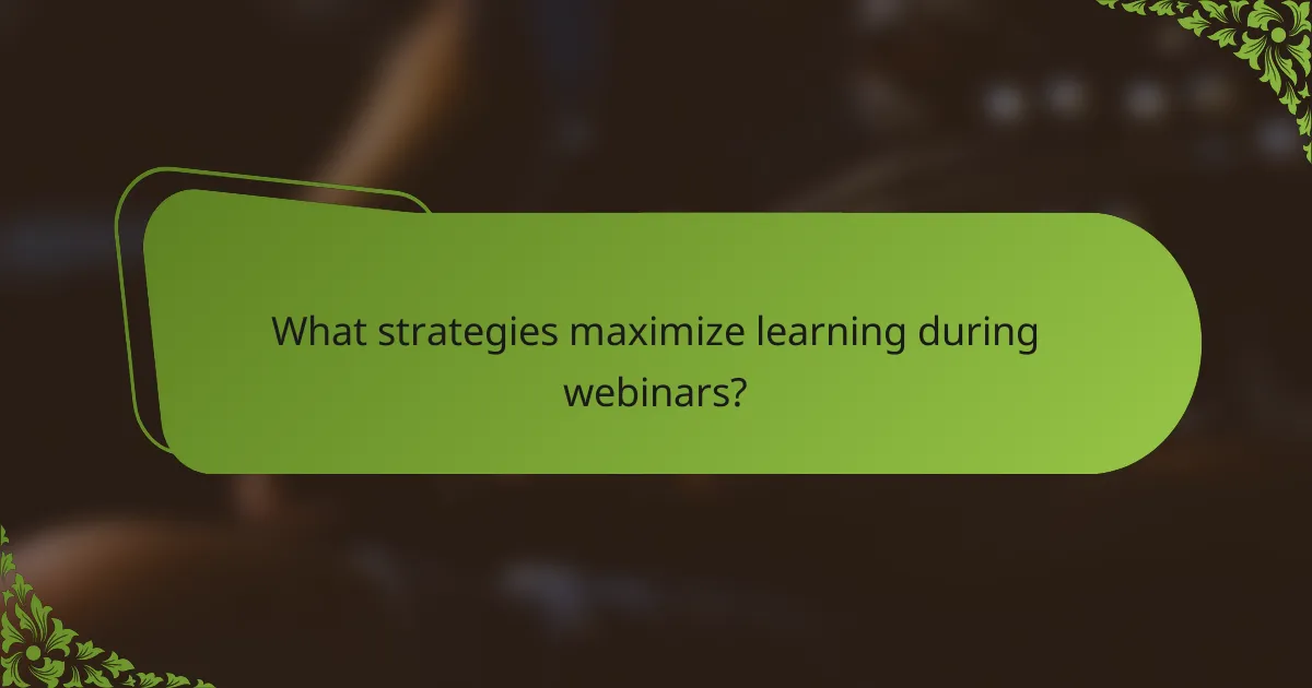 What strategies maximize learning during webinars?