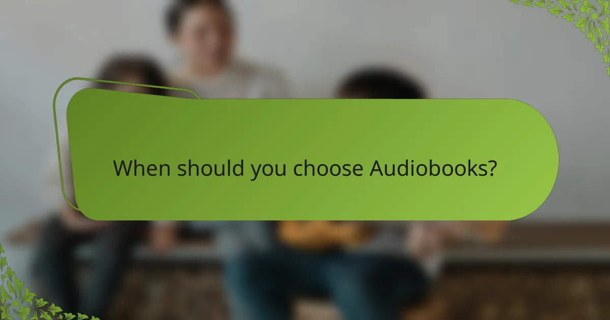 When should you choose Audiobooks?