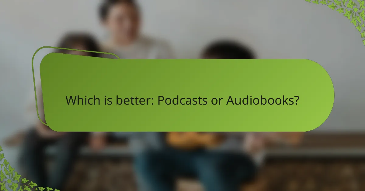 Which is better: Podcasts or Audiobooks?